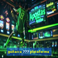 guitarra 777 plataforma